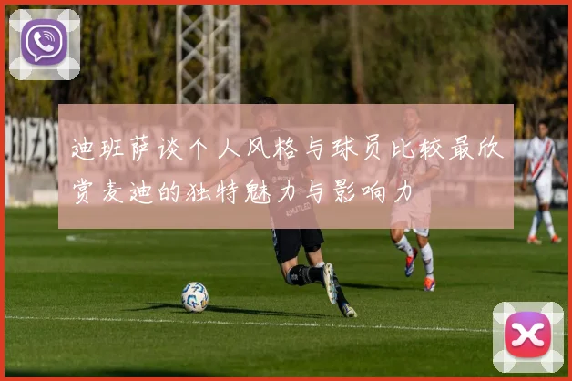 迪班萨谈个人风格与球员比较最欣赏麦迪的独特魅力与影响力